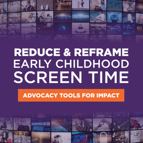 Reduce & Reframe Early Childhood Screen Time